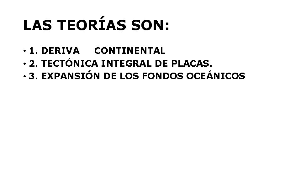 LAS TEORÍAS SON: • 1. DERIVA CONTINENTAL • 2. TECTÓNICA INTEGRAL DE PLACAS. •