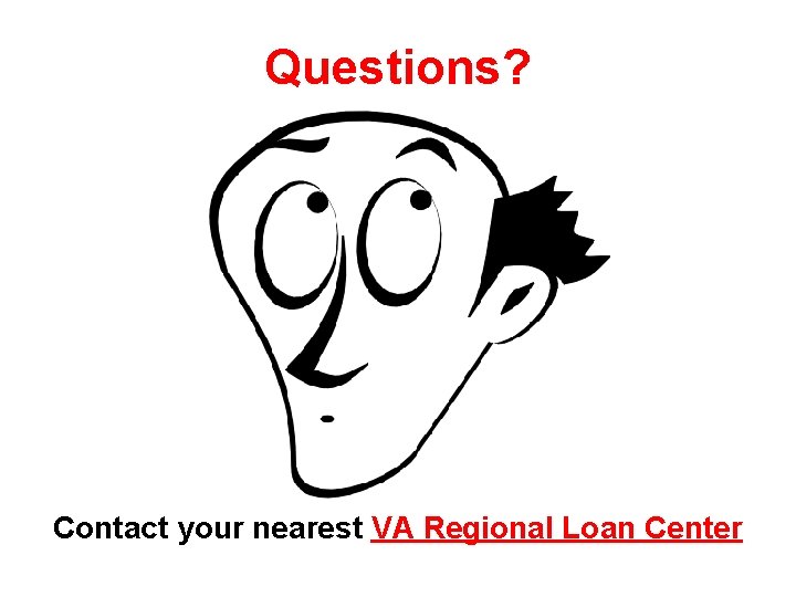 Questions? Contact your nearest VA Regional Loan Center 
