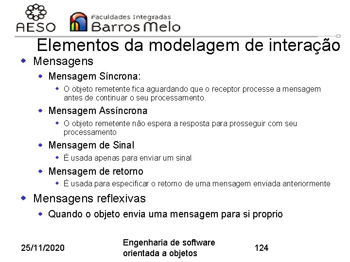 Elementos da modelagem de interação w Mensagens w Mensagem Síncrona: w O objeto remetente