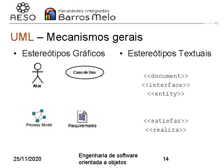 UML – Mecanismos gerais • Estereótipos Gráficos • Estereótipos Textuais <<document>> <<interface>> <<entity>> <<satisfaz>>