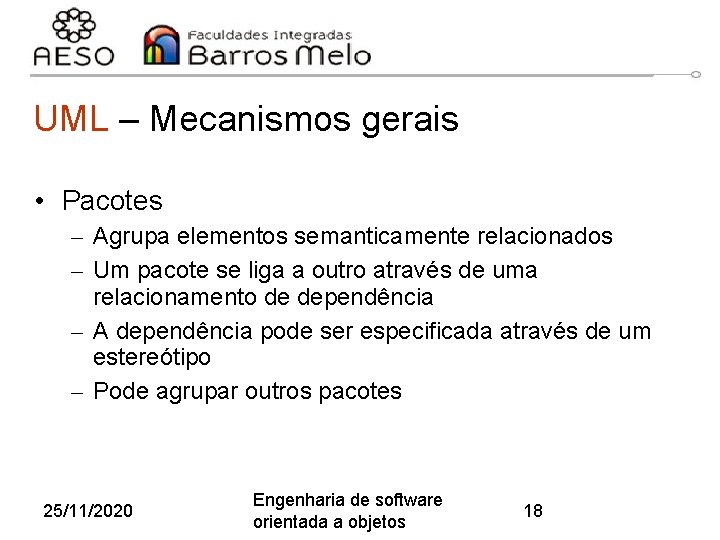 UML – Mecanismos gerais • Pacotes – Agrupa elementos semanticamente relacionados – Um pacote