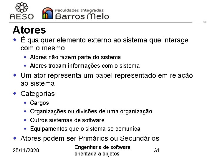 Atores w É qualquer elemento externo ao sistema que interage com o mesmo w