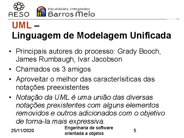 UML – Linguagem de Modelagem Unificada • Principais autores do processo: Grady Booch, James