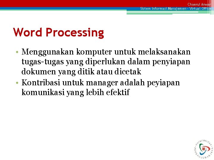 Chaerul Anwar Sistem Informasi Manajemen – Virtual Office Word Processing • Menggunakan komputer untuk