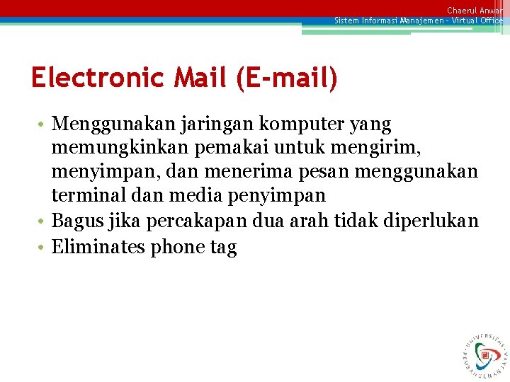 Chaerul Anwar Sistem Informasi Manajemen – Virtual Office Electronic Mail (E-mail) • Menggunakan jaringan