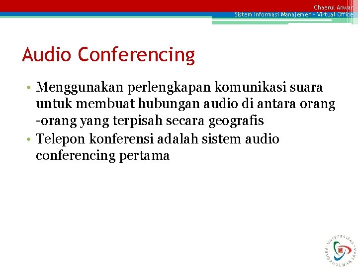 Chaerul Anwar Sistem Informasi Manajemen – Virtual Office Audio Conferencing • Menggunakan perlengkapan komunikasi