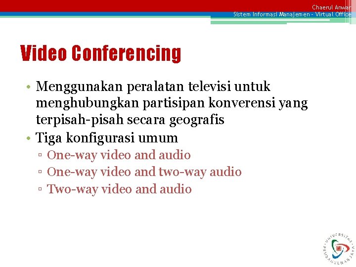 Chaerul Anwar Sistem Informasi Manajemen – Virtual Office Video Conferencing • Menggunakan peralatan televisi