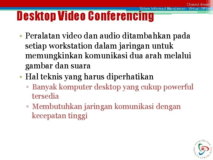 Chaerul Anwar Sistem Informasi Manajemen – Virtual Office Desktop Video Conferencing • Peralatan video