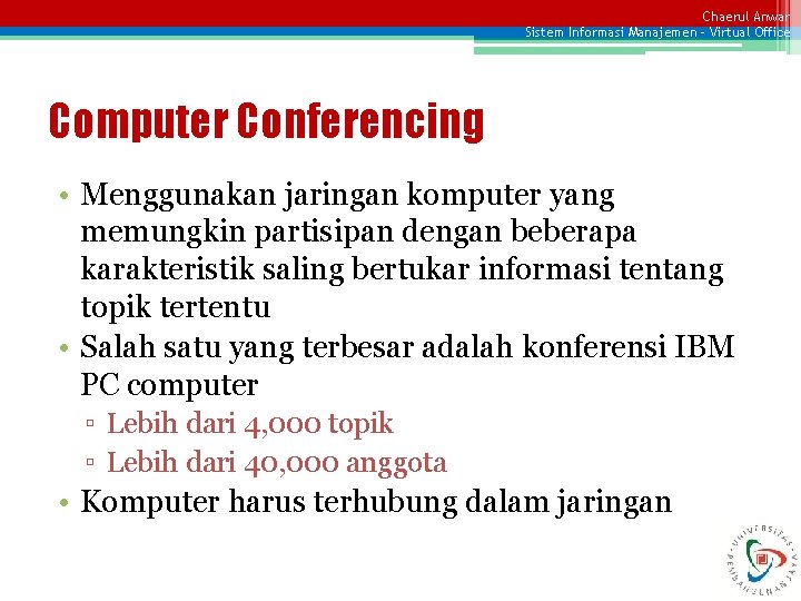 Chaerul Anwar Sistem Informasi Manajemen – Virtual Office Computer Conferencing • Menggunakan jaringan komputer