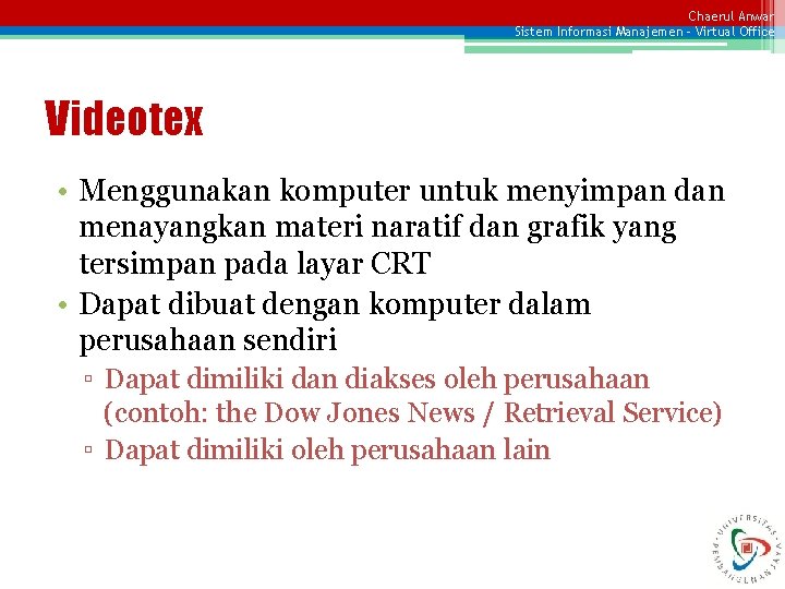 Chaerul Anwar Sistem Informasi Manajemen – Virtual Office Videotex • Menggunakan komputer untuk menyimpan