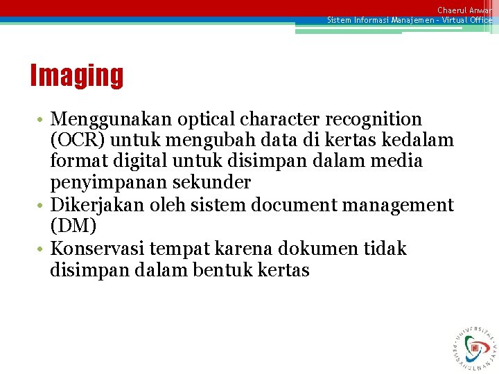 Chaerul Anwar Sistem Informasi Manajemen – Virtual Office Imaging • Menggunakan optical character recognition