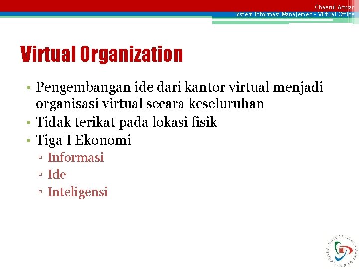 Chaerul Anwar Sistem Informasi Manajemen – Virtual Office Virtual Organization • Pengembangan ide dari