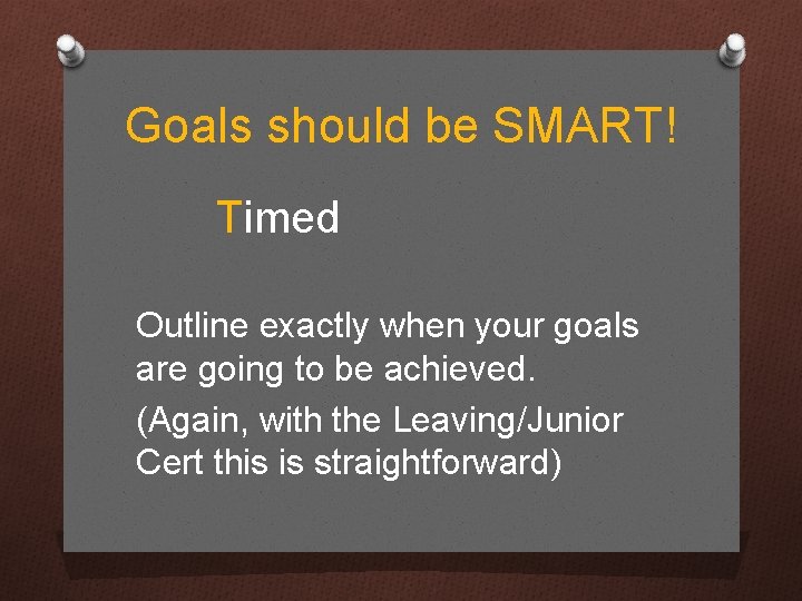 Goals should be SMART! Timed Outline exactly when your goals are going to be