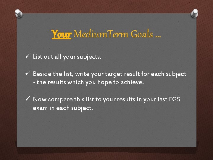 Your Medium. Term Goals … ü List out all your subjects. ü Beside the