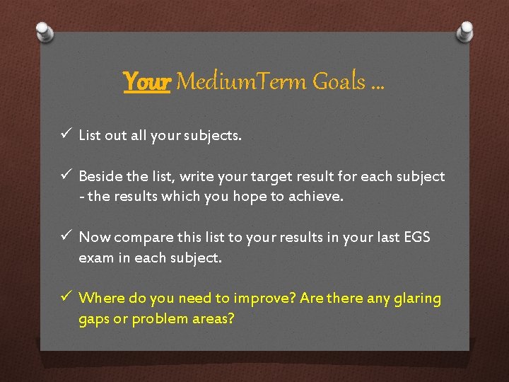 Your Medium. Term Goals … ü List out all your subjects. ü Beside the