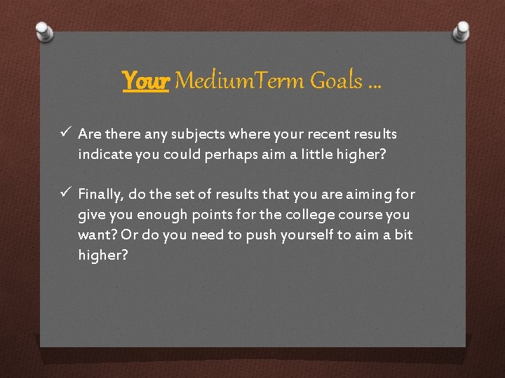 Your Medium. Term Goals … ü Are there any subjects where your recent results