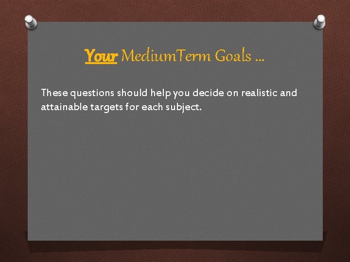 Your Medium. Term Goals … These questions should help you decide on realistic and