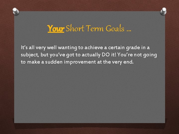 Your Short Term Goals … It’s all very well wanting to achieve a certain
