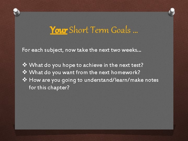 Your Short Term Goals … For each subject, now take the next two weeks…