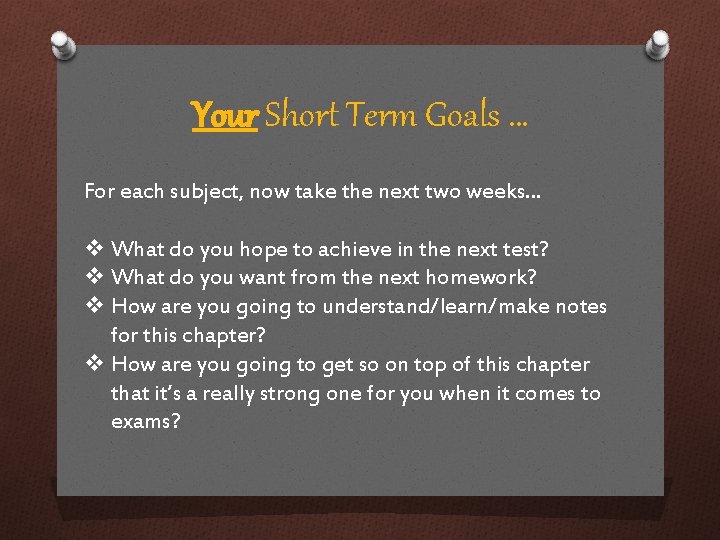 Your Short Term Goals … For each subject, now take the next two weeks…