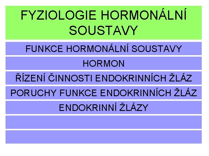 FYZIOLOGIE HORMONÁLNÍ SOUSTAVY FUNKCE HORMONÁLNÍ SOUSTAVY HORMON ŘÍZENÍ ČINNOSTI ENDOKRINNÍCH ŽLÁZ PORUCHY FUNKCE ENDOKRINNÍCH