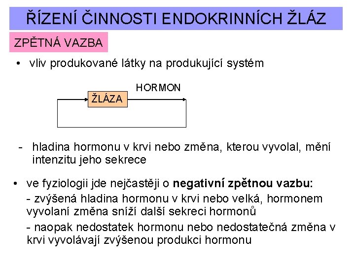 ŘÍZENÍ ČINNOSTI ENDOKRINNÍCH ŽLÁZ ZPĚTNÁ VAZBA • vliv produkované látky na produkující systém HORMON