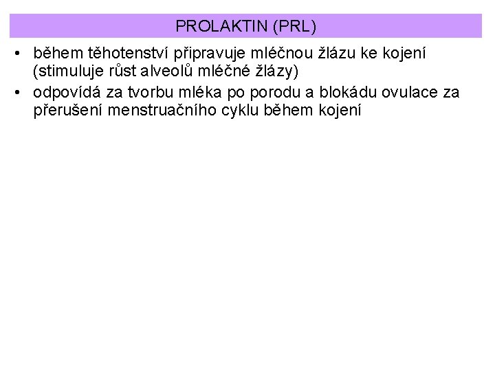 PROLAKTIN (PRL) • během těhotenství připravuje mléčnou žlázu ke kojení (stimuluje růst alveolů mléčné