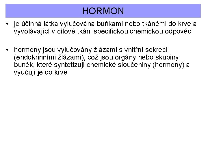 HORMON • je účinná látka vylučována buňkami nebo tkáněmi do krve a vyvolávající v