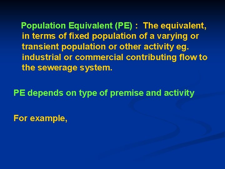 Population Equivalent (PE) : The equivalent, in terms of fixed population of a varying