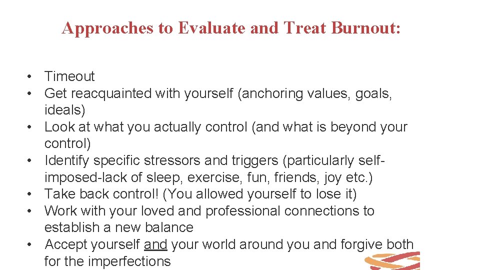 Approaches to Evaluate and Treat Burnout: • Timeout • Get reacquainted with yourself (anchoring