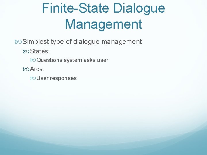 Finite-State Dialogue Management Simplest type of dialogue management States: Questions system asks user Arcs:
