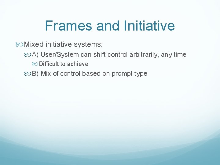 Frames and Initiative Mixed initiative systems: A) User/System can shift control arbitrarily, any time