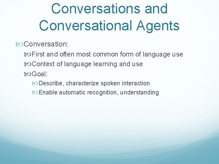 Conversations and Conversational Agents Conversation: First and often most common form of language use
