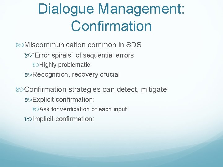 Dialogue Management: Confirmation Miscommunication common in SDS “Error spirals” of sequential errors Highly problematic