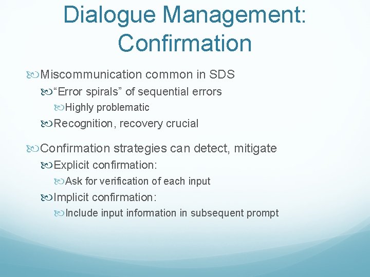 Dialogue Management: Confirmation Miscommunication common in SDS “Error spirals” of sequential errors Highly problematic