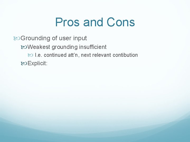 Pros and Cons Grounding of user input Weakest grounding insufficient I. e. continued att’n,