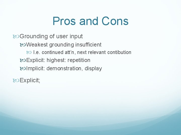 Pros and Cons Grounding of user input Weakest grounding insufficient I. e. continued att’n,