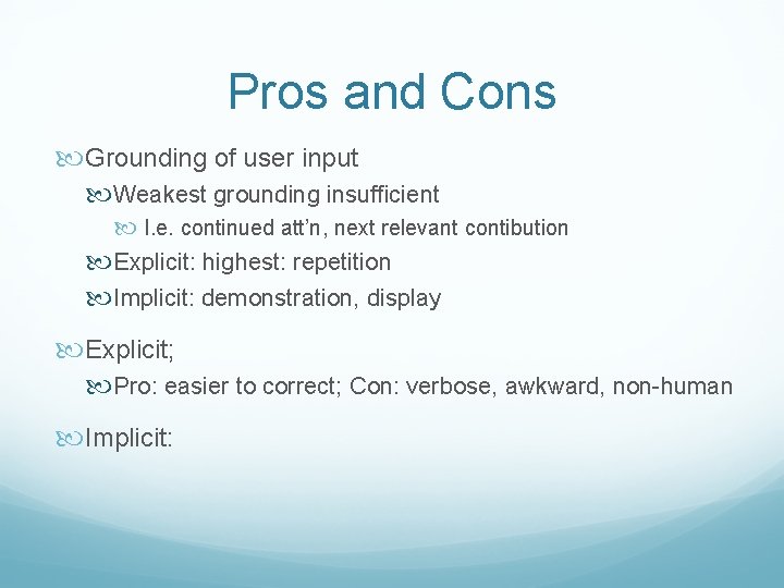 Pros and Cons Grounding of user input Weakest grounding insufficient I. e. continued att’n,