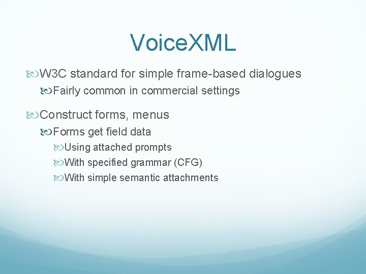 Voice. XML W 3 C standard for simple frame-based dialogues Fairly common in commercial