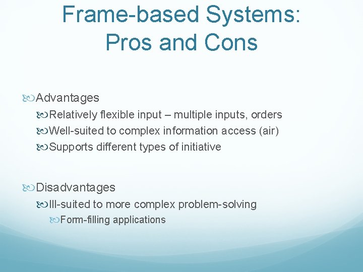 Frame-based Systems: Pros and Cons Advantages Relatively flexible input – multiple inputs, orders Well-suited