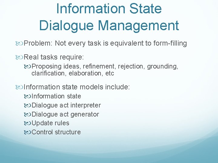 Information State Dialogue Management Problem: Not every task is equivalent to form-filling Real tasks