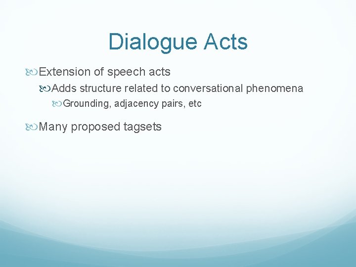 Dialogue Acts Extension of speech acts Adds structure related to conversational phenomena Grounding, adjacency