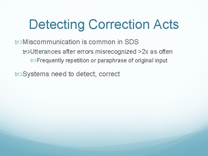 Detecting Correction Acts Miscommunication is common in SDS Utterances after errors misrecognized >2 x