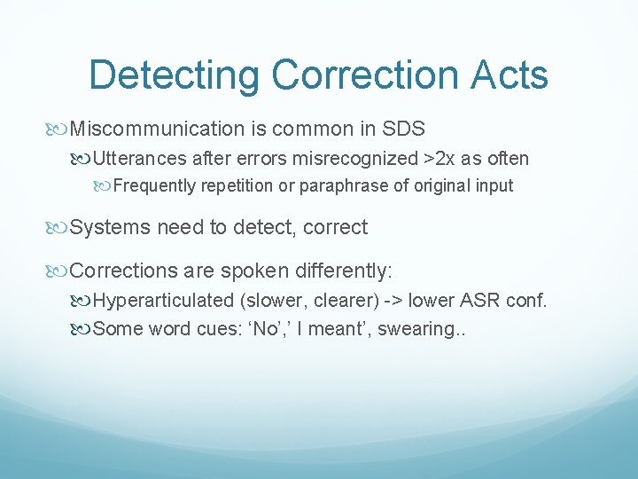 Detecting Correction Acts Miscommunication is common in SDS Utterances after errors misrecognized >2 x