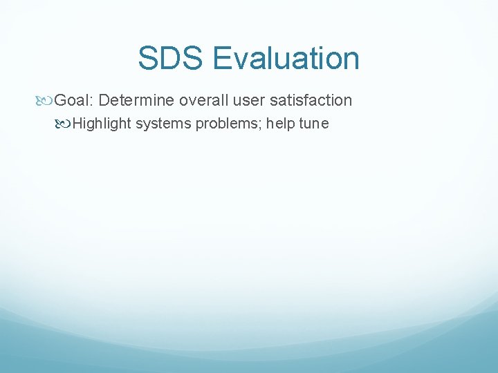 SDS Evaluation Goal: Determine overall user satisfaction Highlight systems problems; help tune 