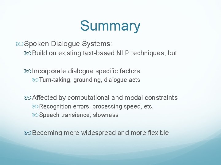 Summary Spoken Dialogue Systems: Build on existing text-based NLP techniques, but Incorporate dialogue specific