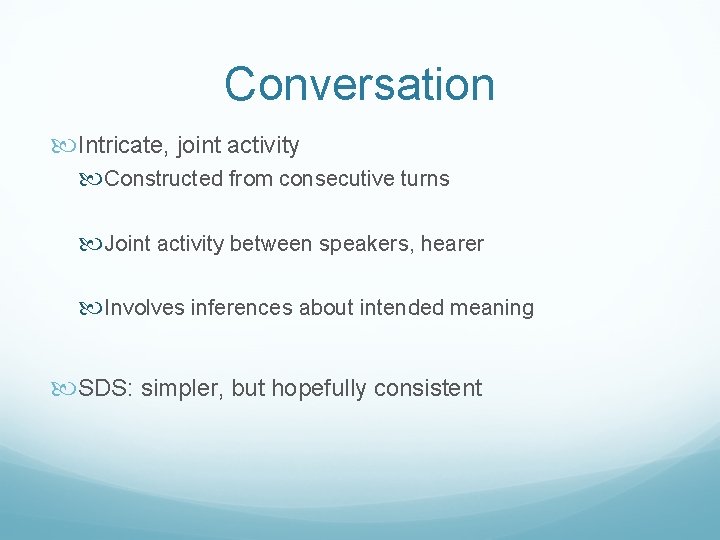 Conversation Intricate, joint activity Constructed from consecutive turns Joint activity between speakers, hearer Involves