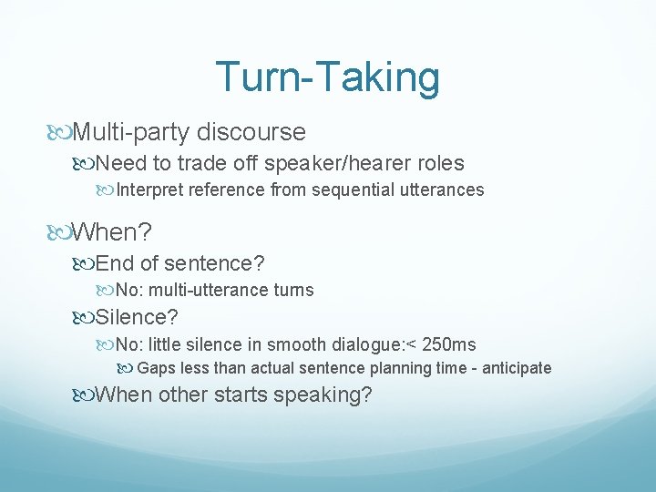 Turn-Taking Multi-party discourse Need to trade off speaker/hearer roles Interpret reference from sequential utterances