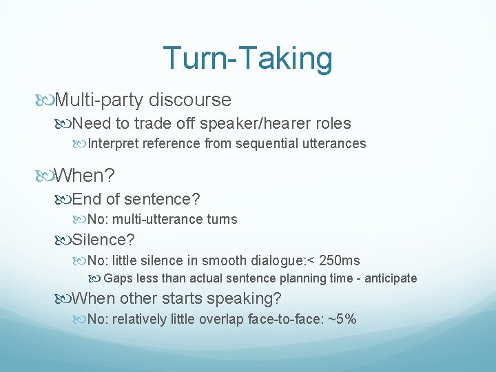 Turn-Taking Multi-party discourse Need to trade off speaker/hearer roles Interpret reference from sequential utterances