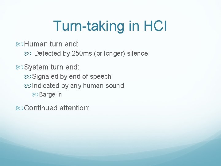 Turn-taking in HCI Human turn end: Detected by 250 ms (or longer) silence System